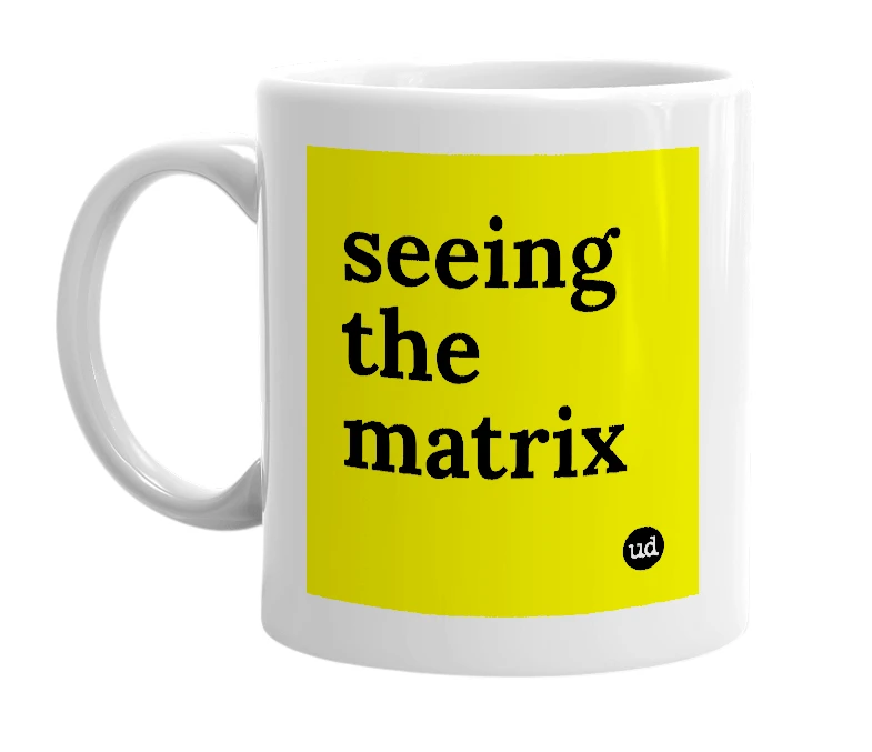 White mug with 'seeing the matrix' in bold black letters