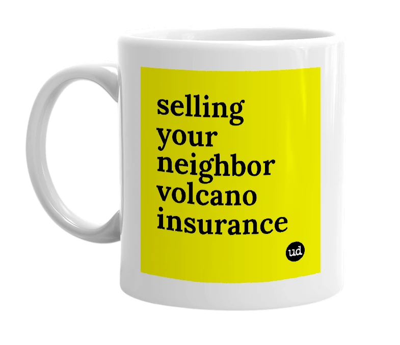 White mug with 'selling your neighbor volcano insurance' in bold black letters