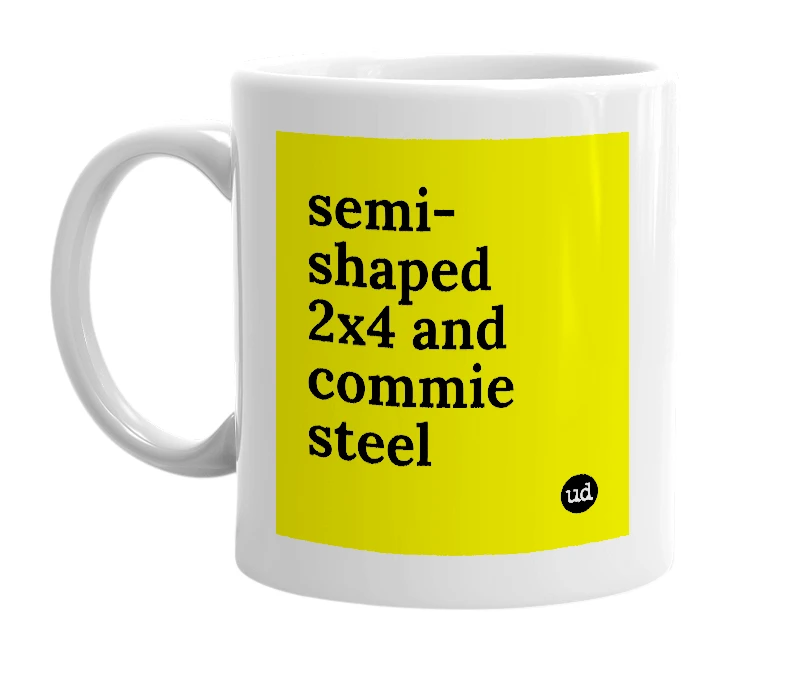 White mug with 'semi-shaped 2x4 and commie steel' in bold black letters