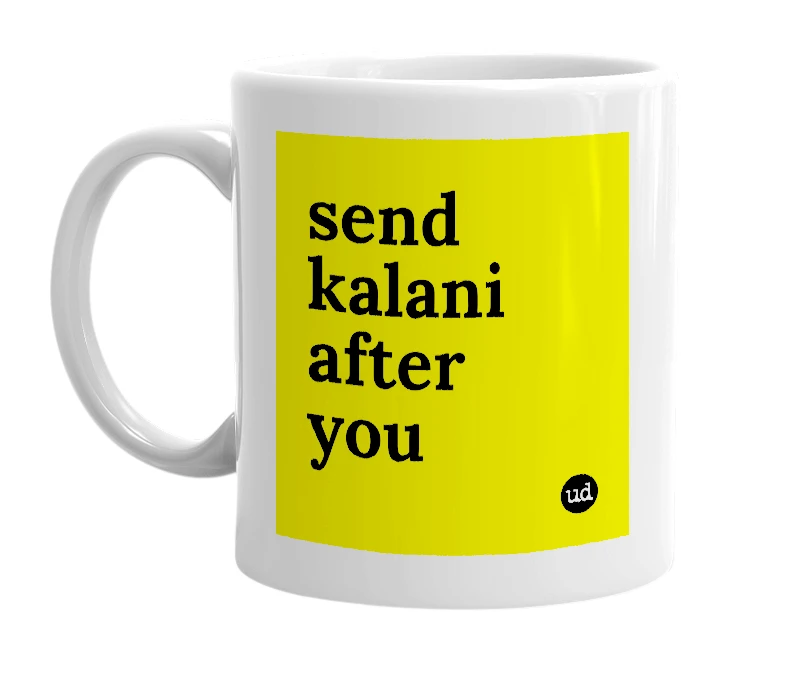 White mug with 'send kalani after you' in bold black letters