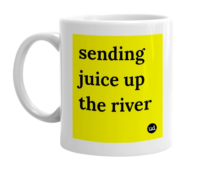 White mug with 'sending juice up the river' in bold black letters