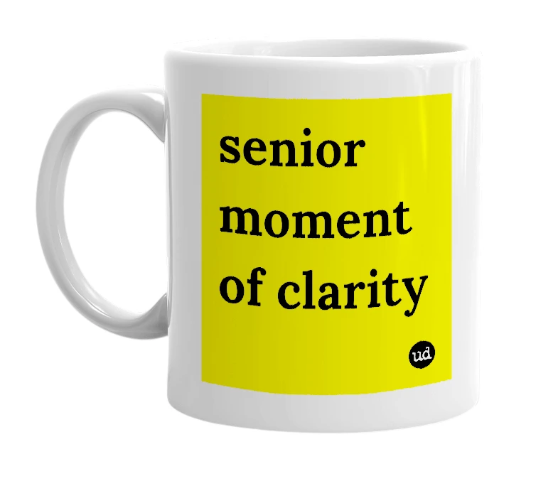 White mug with 'senior moment of clarity' in bold black letters