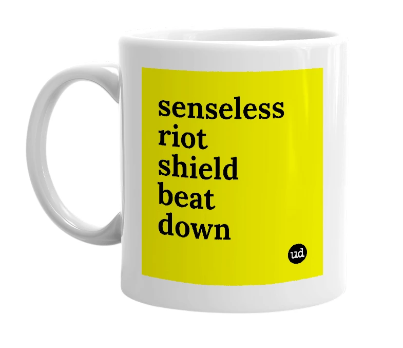 White mug with 'senseless riot shield beat down' in bold black letters