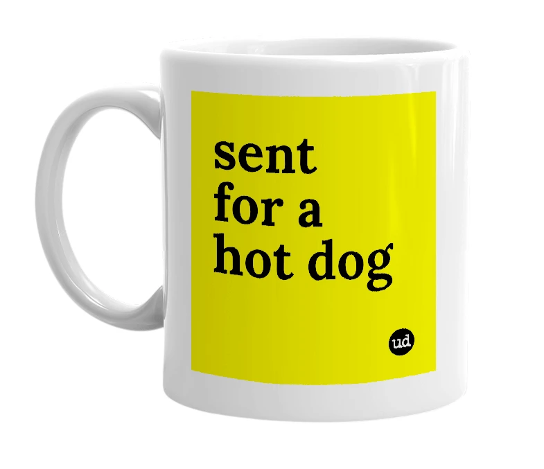 White mug with 'sent for a hot dog' in bold black letters