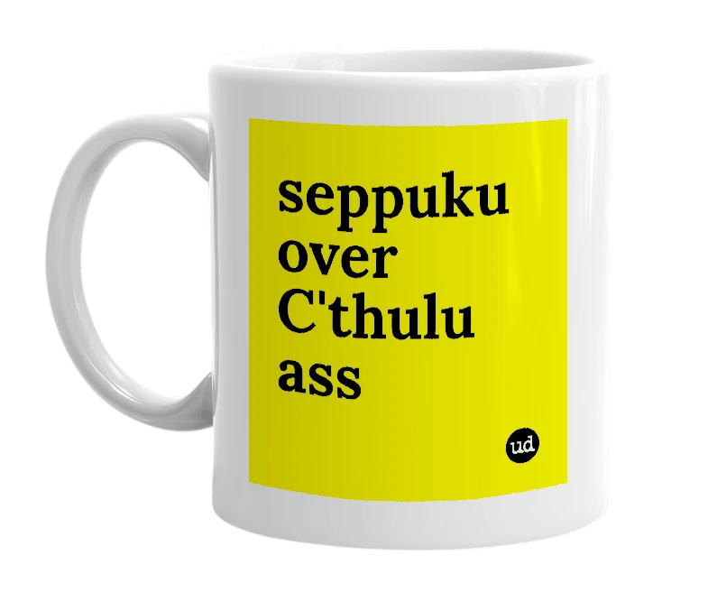 White mug with 'seppuku over C'thulu ass' in bold black letters