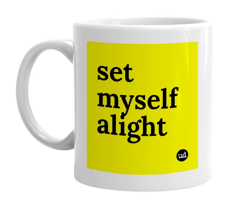 White mug with 'set myself alight' in bold black letters