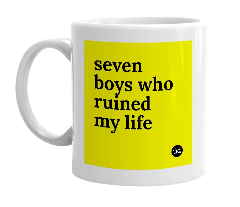 White mug with 'seven boys who ruined my life' in bold black letters