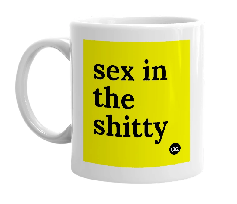 White mug with 'sex in the shitty' in bold black letters