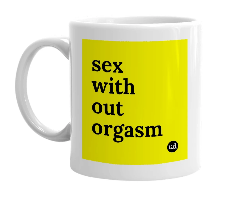 White mug with 'sex with out orgasm' in bold black letters