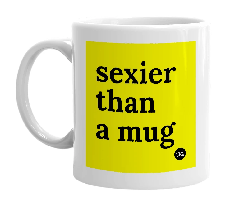 White mug with 'sexier than a mug' in bold black letters