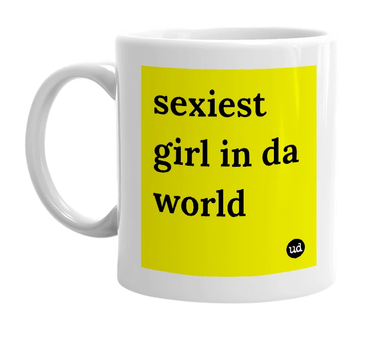 White mug with 'sexiest girl in da world' in bold black letters