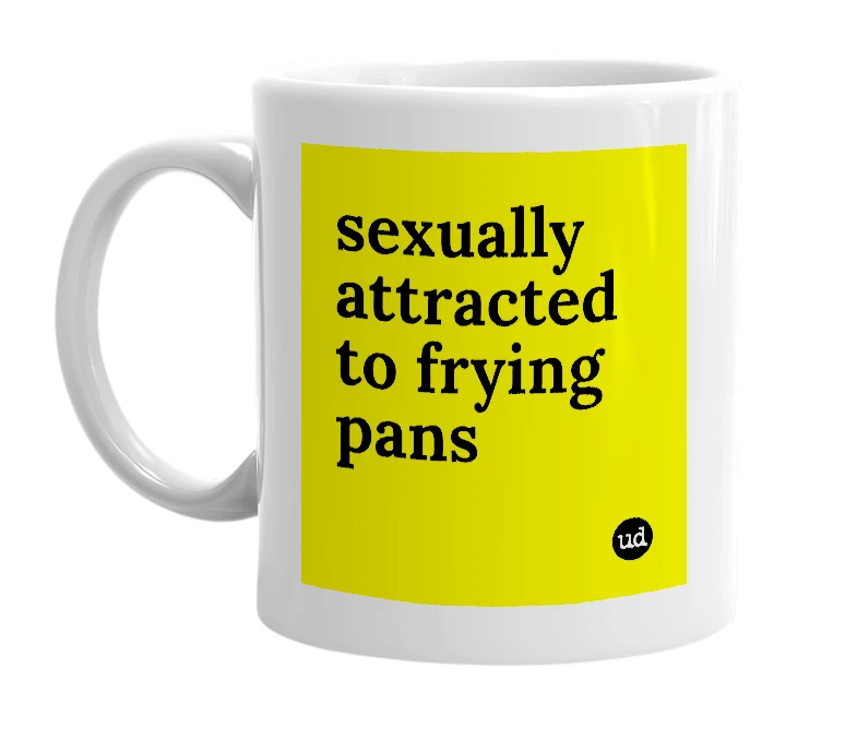 White mug with 'sexually attracted to frying pans' in bold black letters