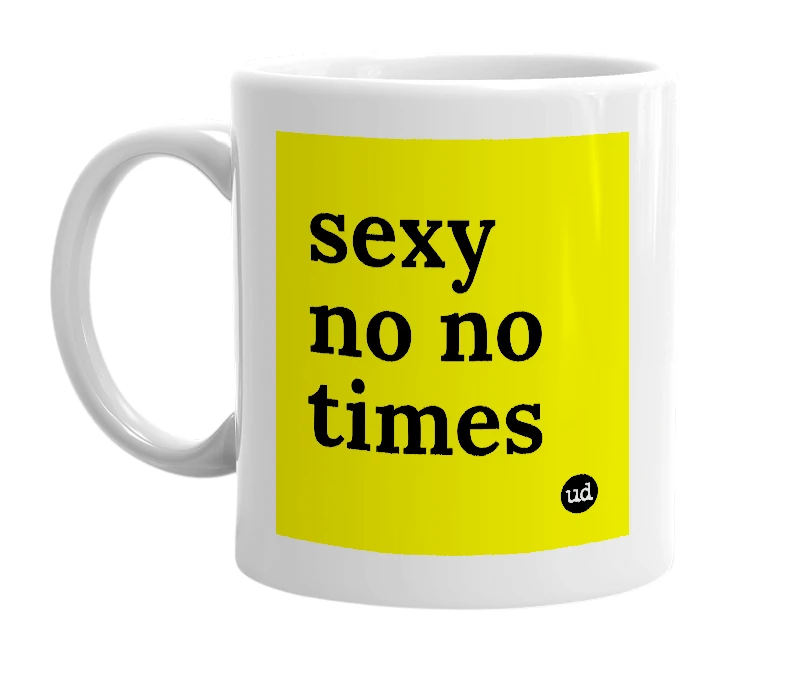 White mug with 'sexy no no times' in bold black letters
