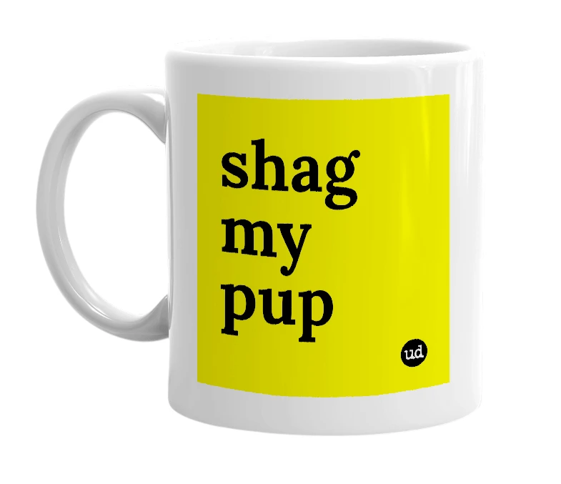 White mug with 'shag my pup' in bold black letters
