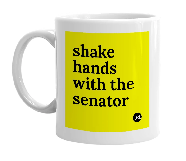 White mug with 'shake hands with the senator' in bold black letters