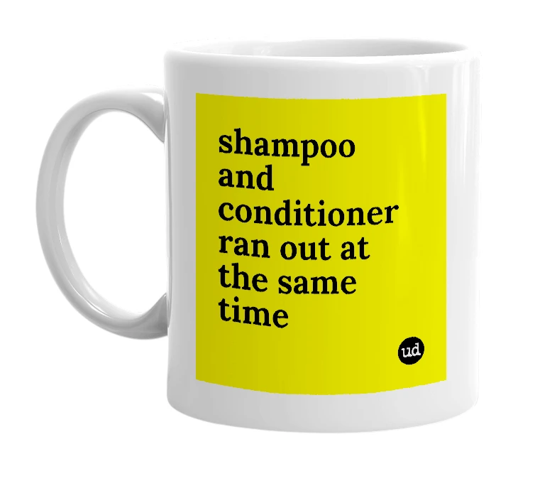 White mug with 'shampoo and conditioner ran out at the same time' in bold black letters