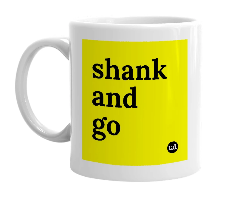 White mug with 'shank and go' in bold black letters