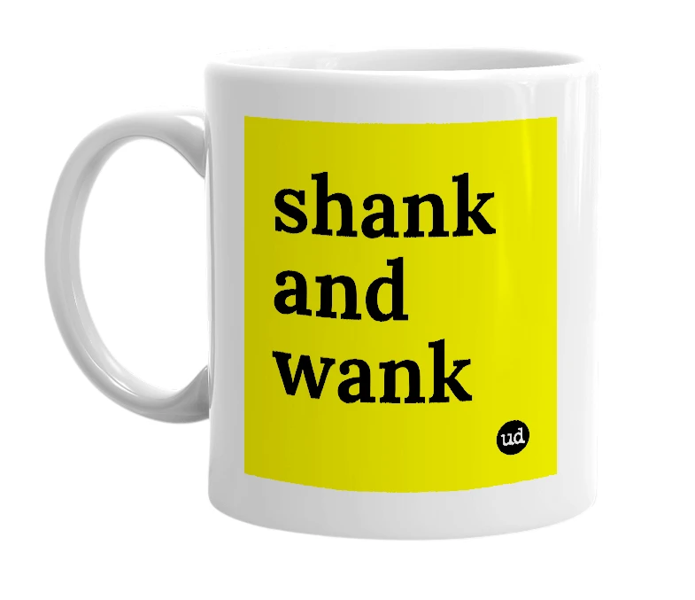 White mug with 'shank and wank' in bold black letters