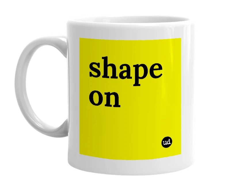 White mug with 'shape on' in bold black letters