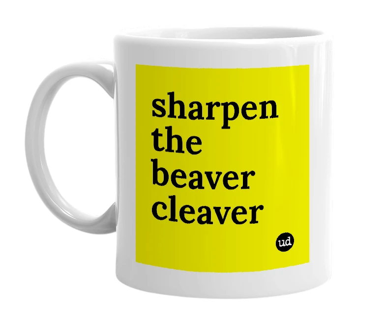 White mug with 'sharpen the beaver cleaver' in bold black letters