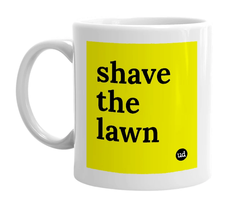 White mug with 'shave the lawn' in bold black letters