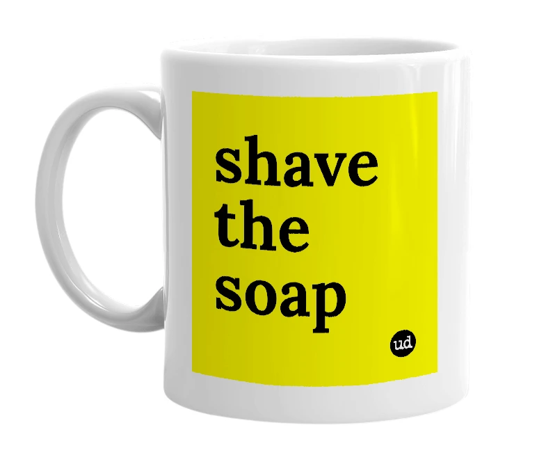 White mug with 'shave the soap' in bold black letters