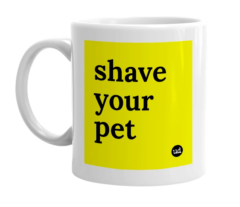 White mug with 'shave your pet' in bold black letters