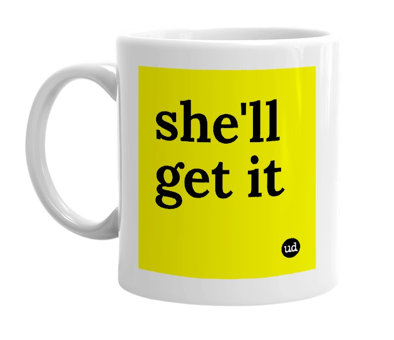 White mug with 'she'll get it' in bold black letters