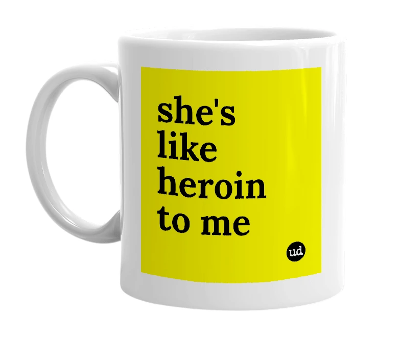 White mug with 'she's like heroin to me' in bold black letters