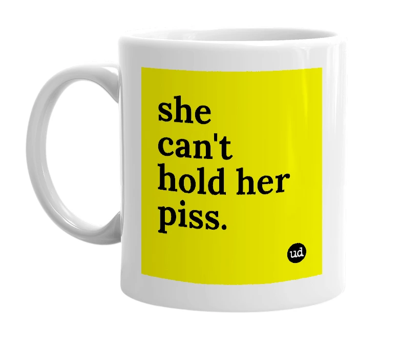 White mug with 'she can't hold her piss.' in bold black letters