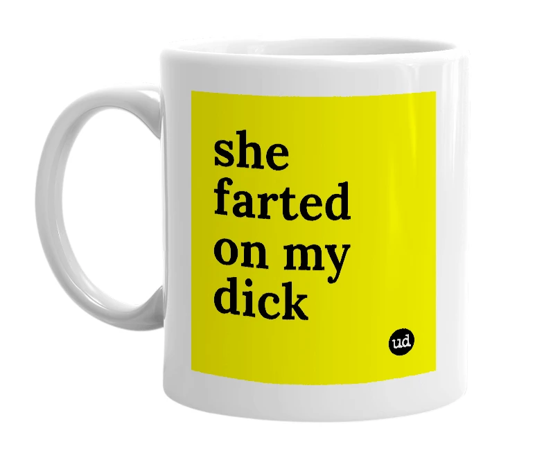 White mug with 'she farted on my dick' in bold black letters