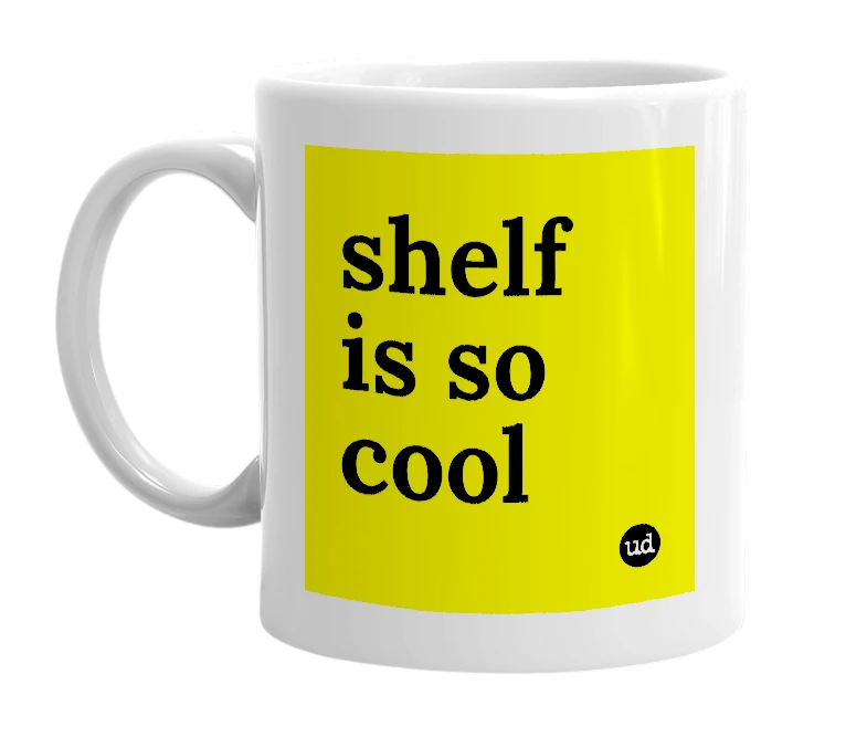 White mug with 'shelf is so cool' in bold black letters