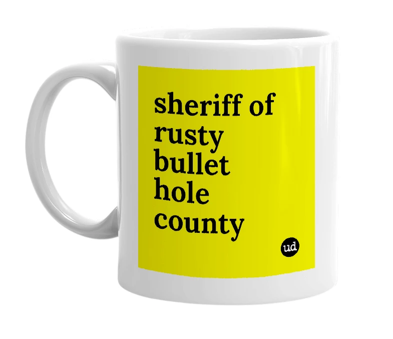 White mug with 'sheriff of rusty bullet hole county' in bold black letters