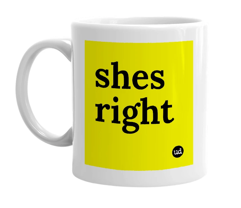 White mug with 'shes right' in bold black letters