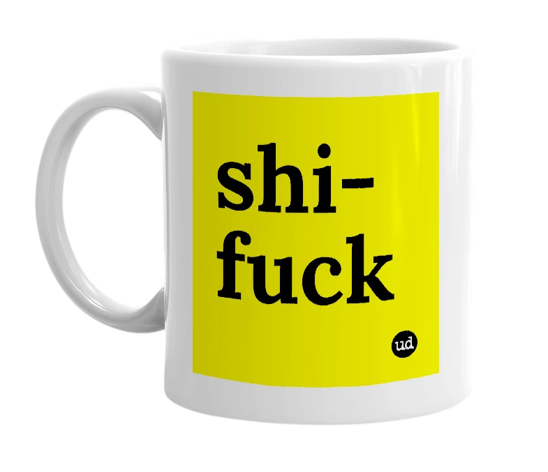 White mug with 'shi-fuck' in bold black letters