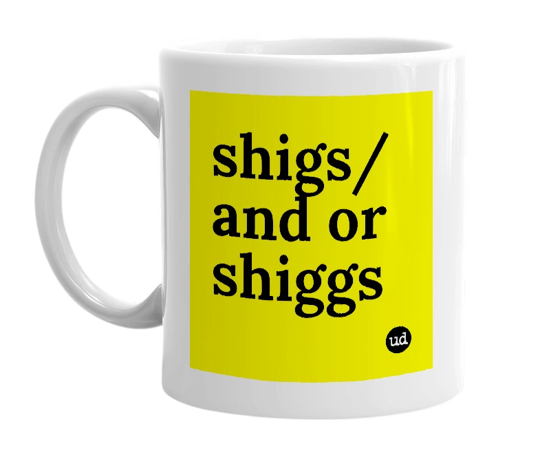 White mug with 'shigs/ and or shiggs' in bold black letters