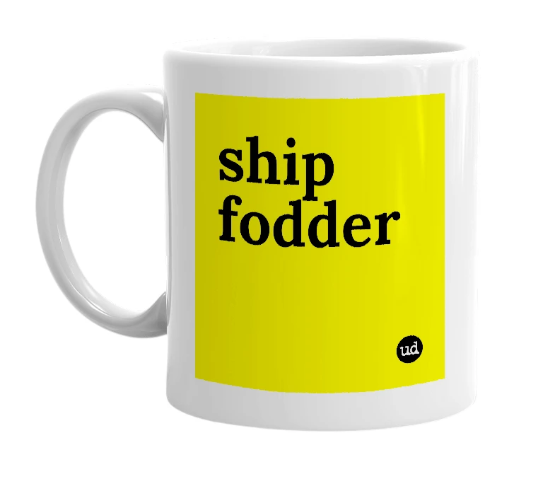 White mug with 'ship fodder' in bold black letters
