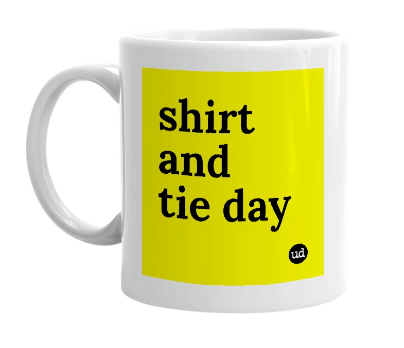 White mug with 'shirt and tie day' in bold black letters