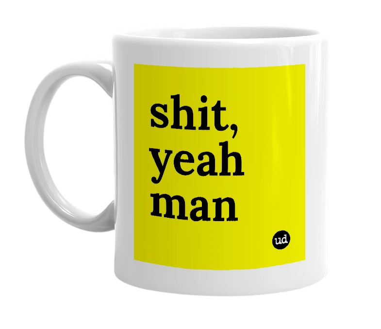 White mug with 'shit, yeah man' in bold black letters