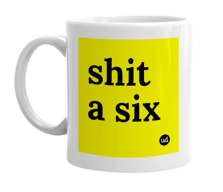 White mug with 'shit a six' in bold black letters