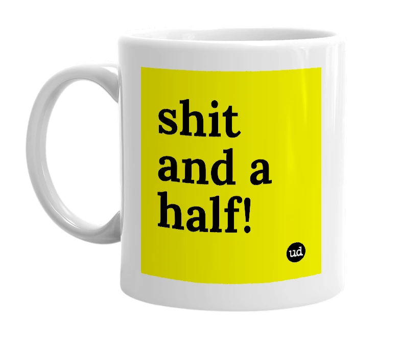 White mug with 'shit and a half!' in bold black letters