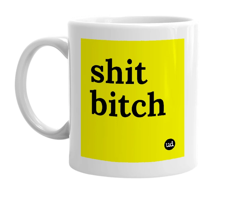White mug with 'shit bitch' in bold black letters