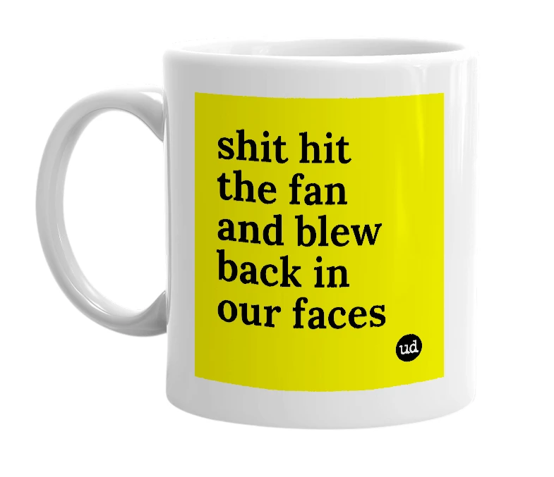 White mug with 'shit hit the fan and blew back in our faces' in bold black letters