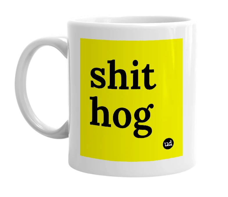 White mug with 'shit hog' in bold black letters