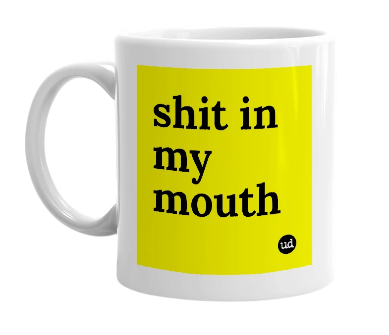 White mug with 'shit in my mouth' in bold black letters