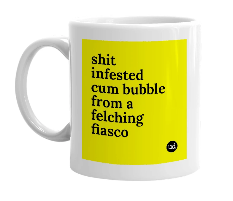 White mug with 'shit infested cum bubble from a felching fiasco' in bold black letters