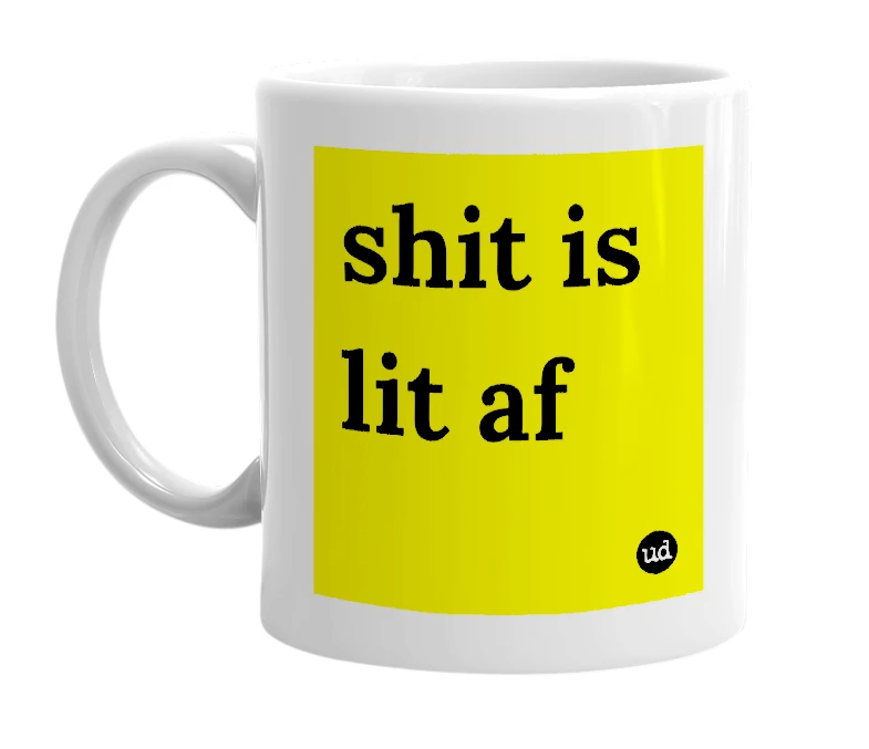 White mug with 'shit is lit af' in bold black letters