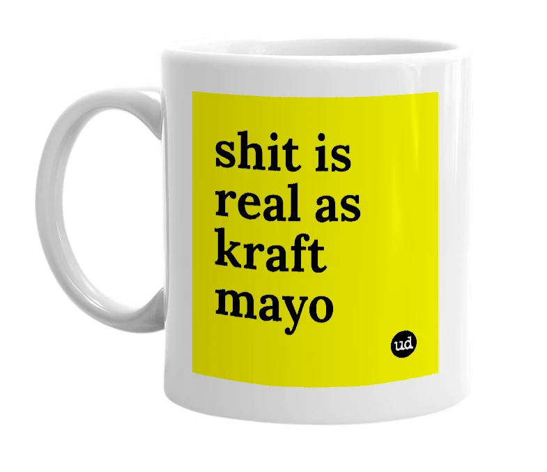 White mug with 'shit is real as kraft mayo' in bold black letters