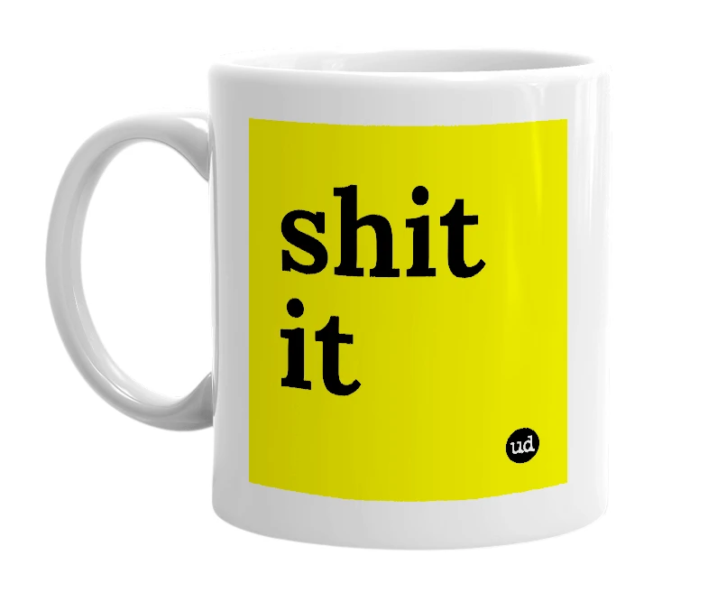 White mug with 'shit it' in bold black letters