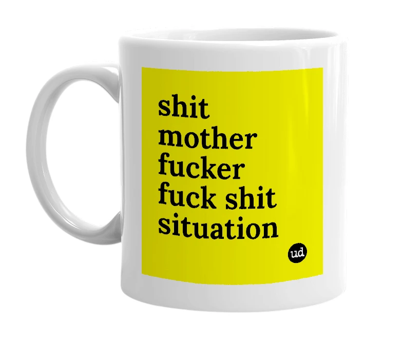 White mug with 'shit mother fucker fuck shit situation' in bold black letters